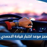 طريقة حجز موعد اختبار قيادة الاحمدي 2023