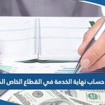 كيفية حساب نهاية الخدمة في القطاع الخاص بالكويت 2023