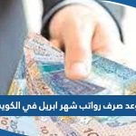 موعد صرف رواتب شهر ابريل 2023 في الكويت